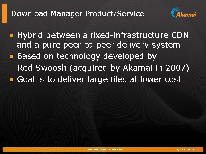 Download Manager Product/Service • Hybrid between a fixed-infrastructure CDN and a pure peer-to-peer delivery