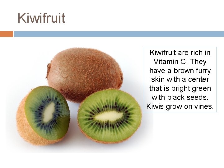 Kiwifruit are rich in Vitamin C. They have a brown furry skin with a Kiwifruit are rich in Vitamin C. They have a brown furry skin with a