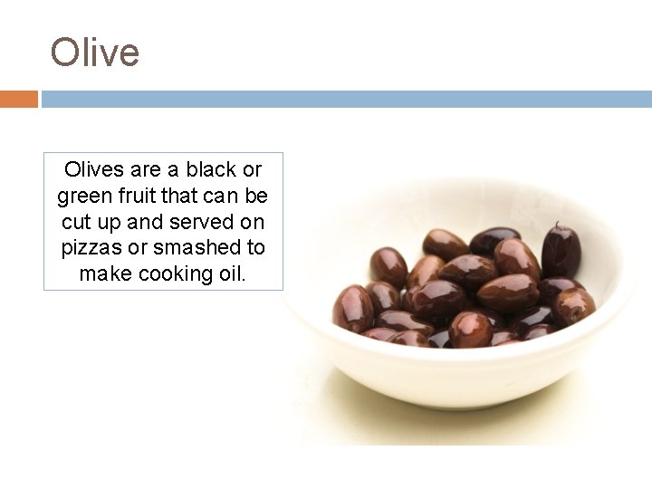 Olives are a black or green fruit that can be cut up and served Olives are a black or green fruit that can be cut up and served