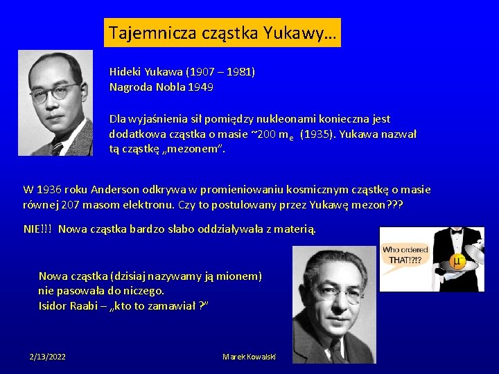 Tajemnicza cząstka Yukawy… Hideki Yukawa (1907 – 1981) Nagroda Nobla 1949 Dla wyjaśnienia sił