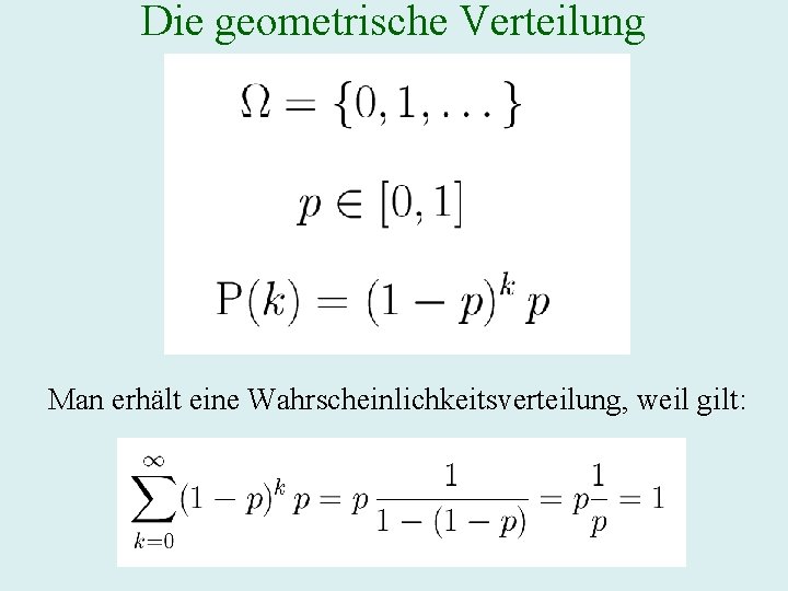 Die geometrische Verteilung Man erhält eine Wahrscheinlichkeitsverteilung, weil gilt: 