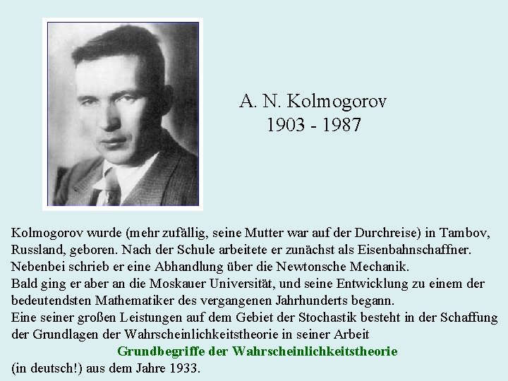 A. N. Kolmogorov 1903 - 1987 Kolmogorov wurde (mehr zufällig, seine Mutter war auf