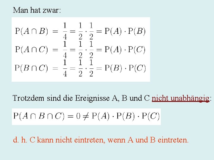 Man hat zwar: Trotzdem sind die Ereignisse A, B und C nicht unabhängig: d.