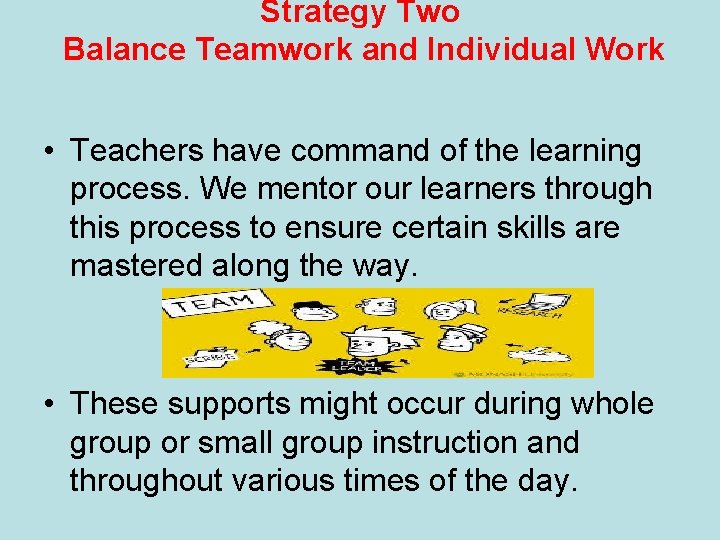 Strategy Two Balance Teamwork and Individual Work • Teachers have command of the learning