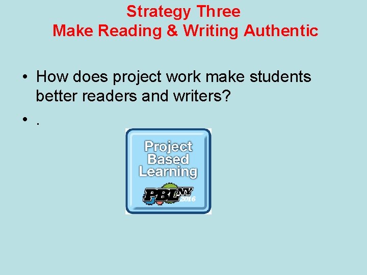 Strategy Three Make Reading & Writing Authentic • How does project work make students