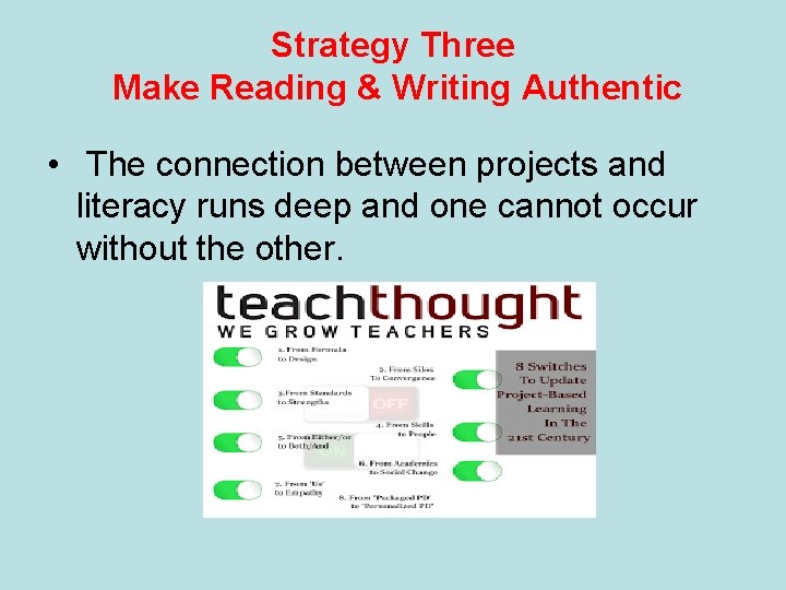 Strategy Three Make Reading & Writing Authentic • The connection between projects and literacy