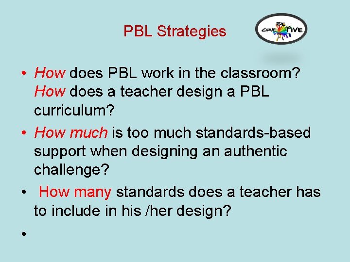PBL Strategies • How does PBL work in the classroom? How does a teacher