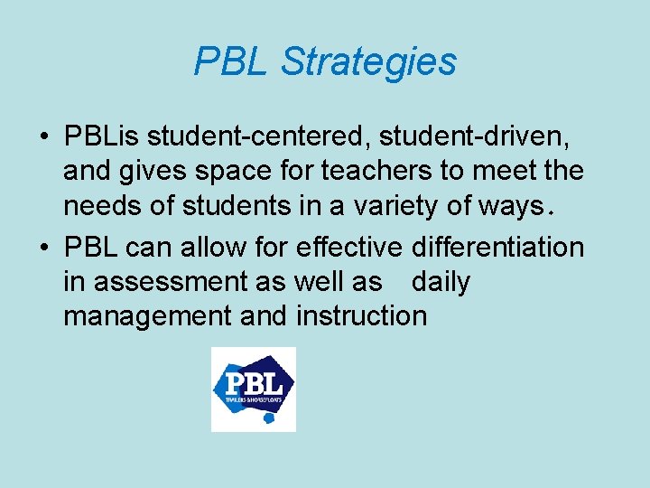 PBL Strategies • PBLis student-centered, student-driven, and gives space for teachers to meet the