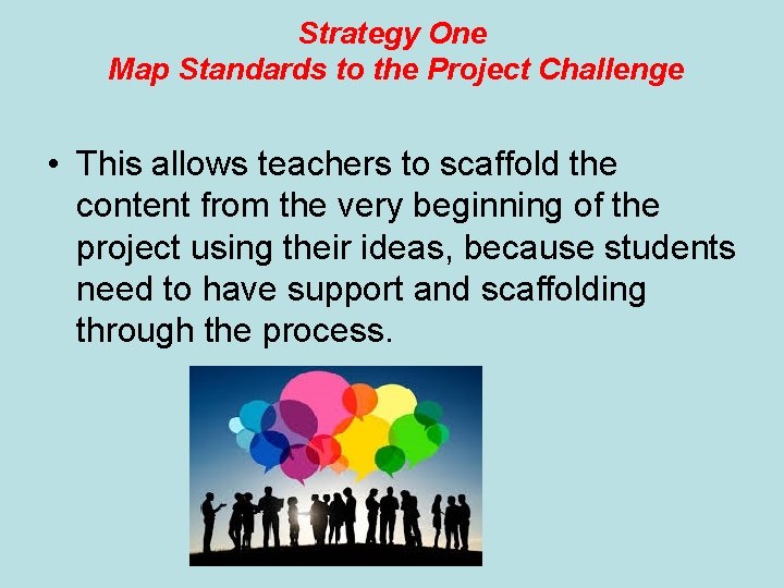 Strategy One Map Standards to the Project Challenge • This allows teachers to scaffold