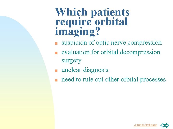 Which patients require orbital imaging? n n suspicion of optic nerve compression evaluation for