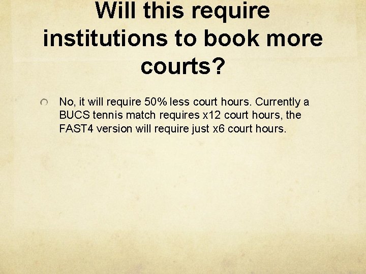Will this require institutions to book more courts? No, it will require 50% less