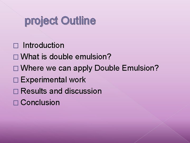 project Outline Introduction � What is double emulsion? � Where we can apply Double