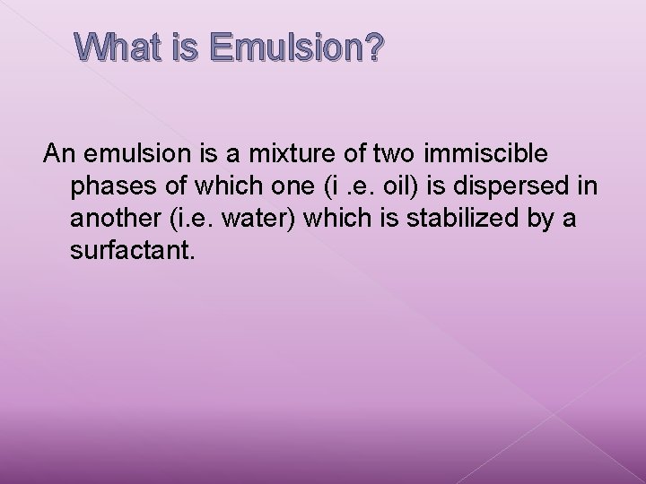 What is Emulsion? An emulsion is a mixture of two immiscible phases of which