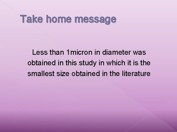 Take home message Less than 1 micron in diameter was obtained in this study