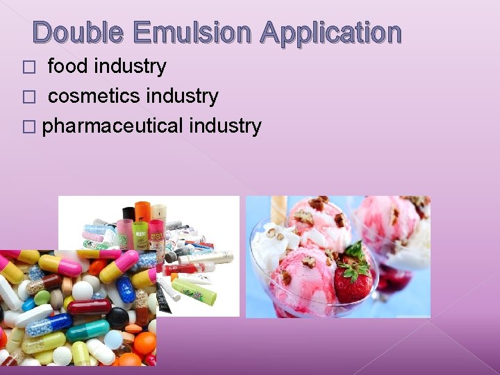 Double Emulsion Application food industry � cosmetics industry � pharmaceutical industry � 