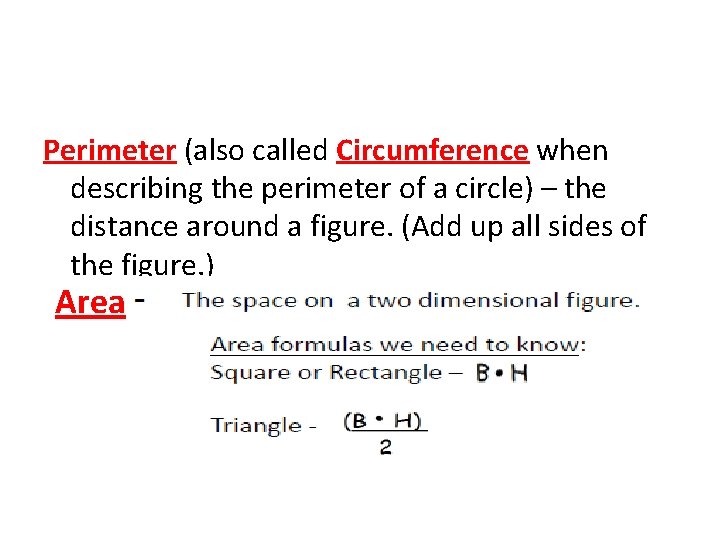 Perimeter (also called Circumference when describing the perimeter of a circle) – the distance