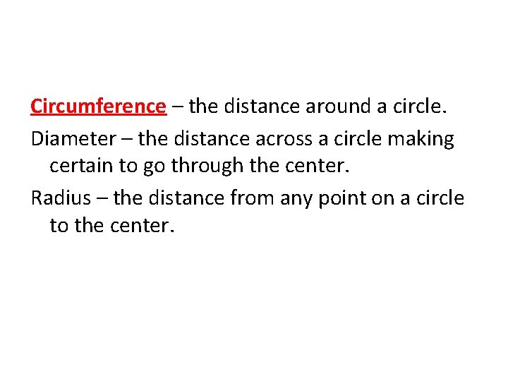 Circumference – the distance around a circle. Diameter – the distance across a circle