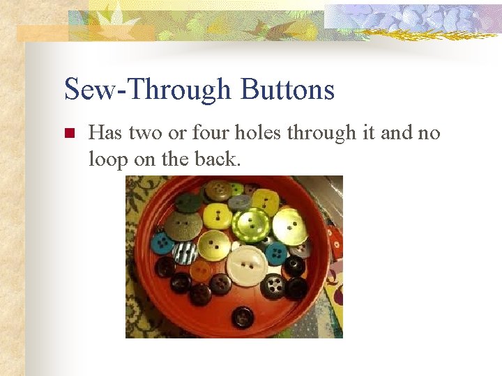 Sew-Through Buttons n Has two or four holes through it and no loop on