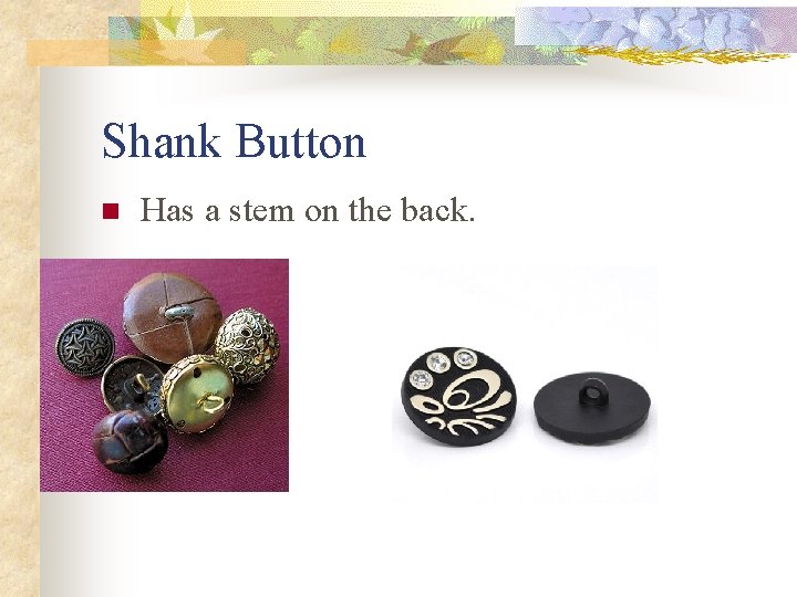 Shank Button n Has a stem on the back. 