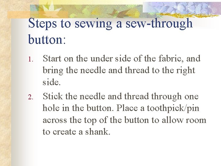 Steps to sewing a sew-through button: 1. 2. Start on the under side of