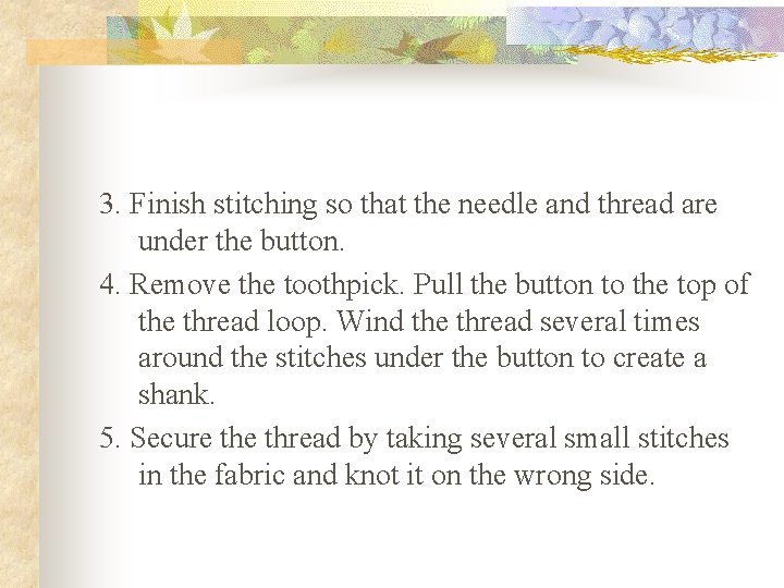3. Finish stitching so that the needle and thread are under the button. 4.