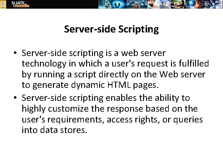 Server-side Scripting • Server-side scripting is a web server technology in which a user's