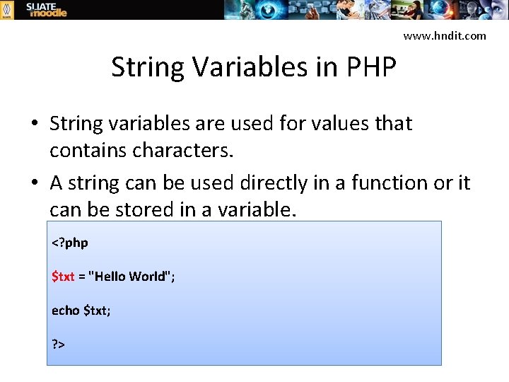 www. hndit. com String Variables in PHP • String variables are used for values