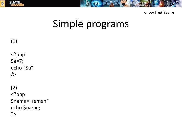 www. hndit. com Simple programs (1) <? php $a=7; echo “$a”; /> (2) <?