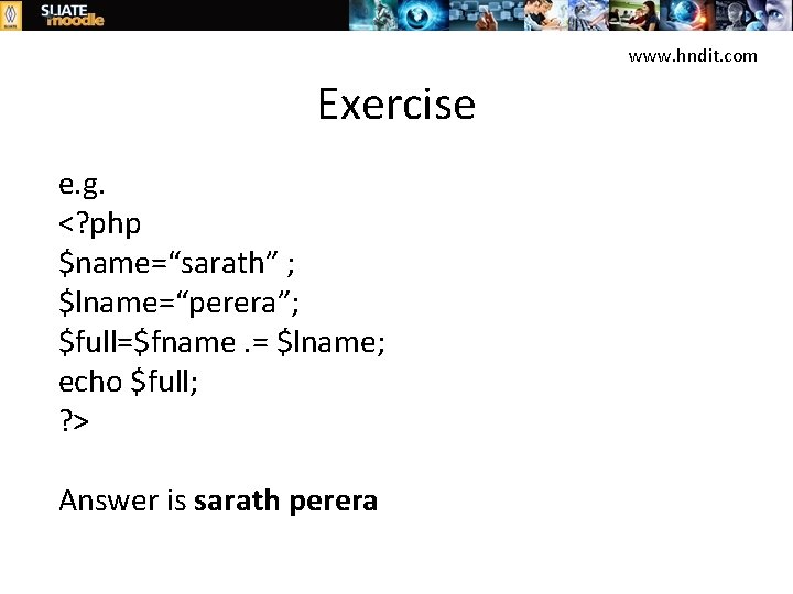 www. hndit. com Exercise e. g. <? php $name=“sarath” ; $lname=“perera”; $full=$fname. = $lname;