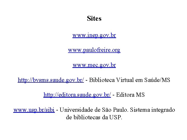 Sites www. inep. gov. br www. paulofreire. org www. mec. gov. br http: //bvsms.