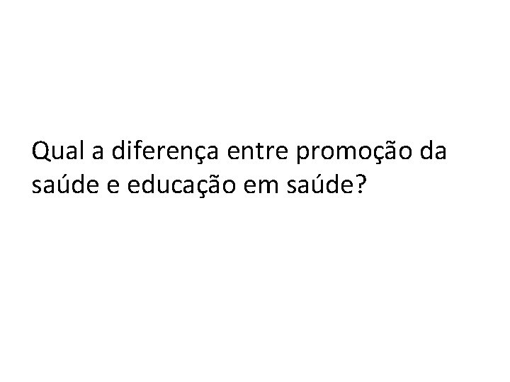 Qual a diferença entre promoção da saúde e educação em saúde? 