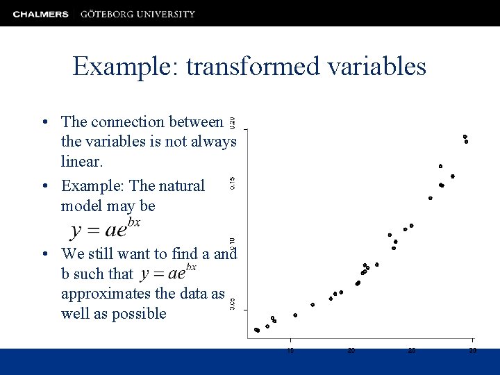 Example: transformed variables • The connection between the variables is not always linear. •