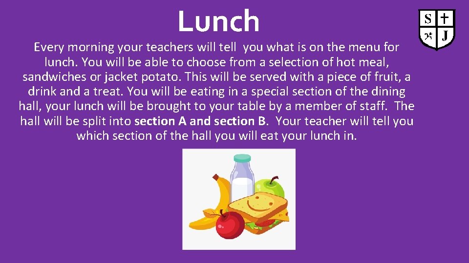 Lunch Every morning your teachers will tell you what is on the menu for