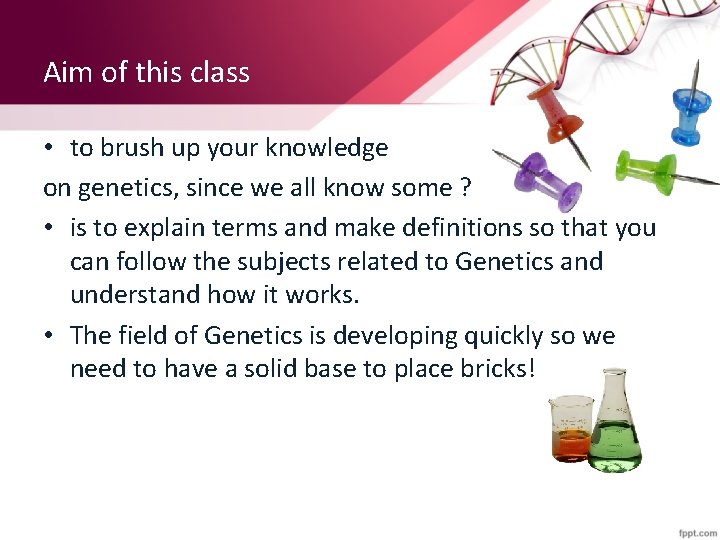 Aim of this class • to brush up your knowledge on genetics, since we