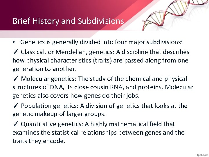 Brief History and Subdivisions • Genetics is generally divided into four major subdivisions: ✓