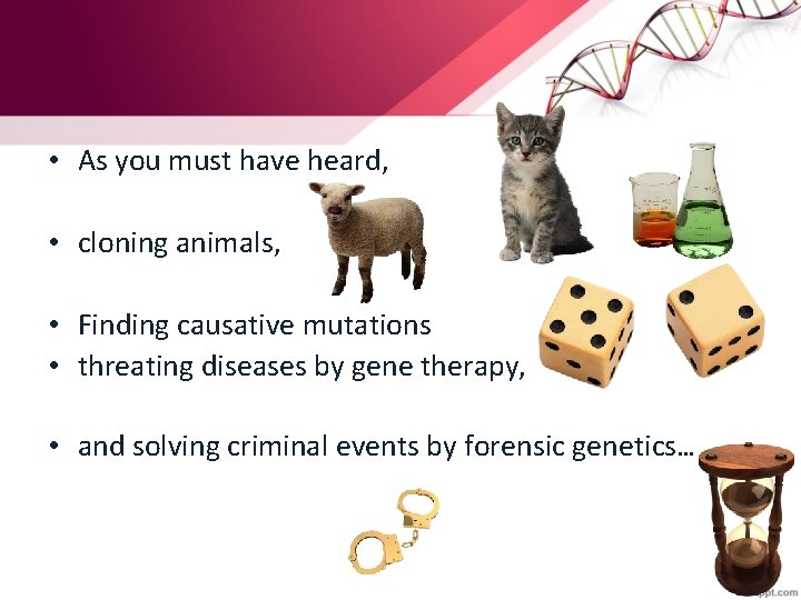  • As you must have heard, • cloning animals, • Finding causative mutations