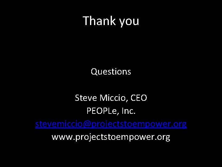 Thank you Questions Steve Miccio, CEO PEOPLe, Inc. stevemiccio@projectstoempower. org www. projectstoempower. org 