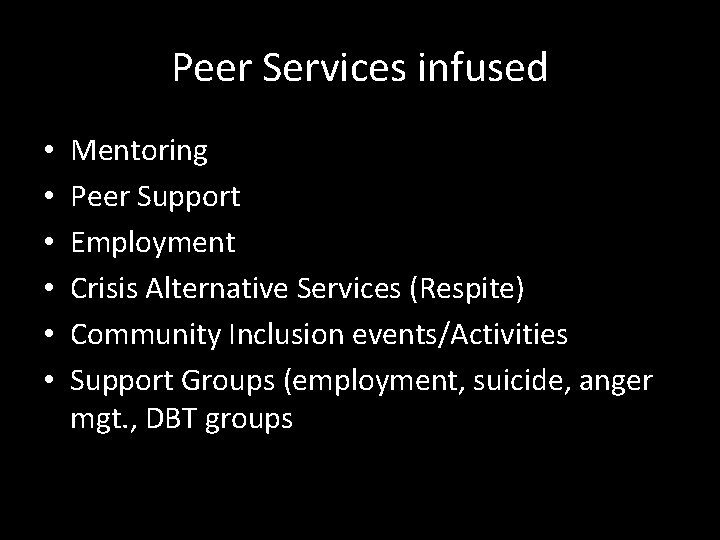 Peer Services infused • • • Mentoring Peer Support Employment Crisis Alternative Services (Respite)