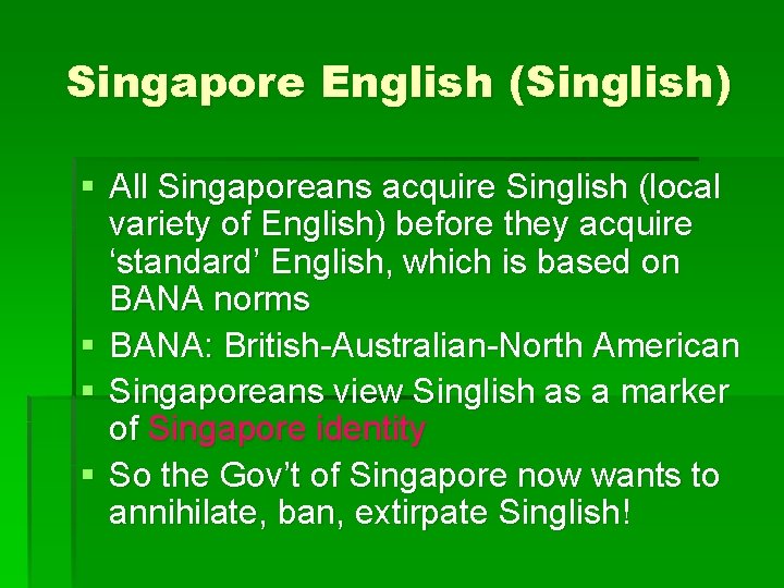 Singapore English (Singlish) § All Singaporeans acquire Singlish (local variety of English) before they