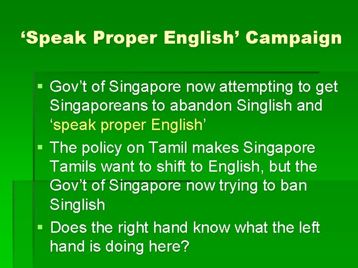 ‘Speak Proper English’ Campaign § Gov’t of Singapore now attempting to get Singaporeans to