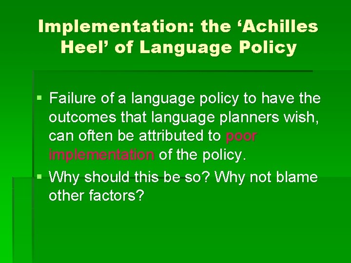 Implementation: the ‘Achilles Heel’ of Language Policy § Failure of a language policy to