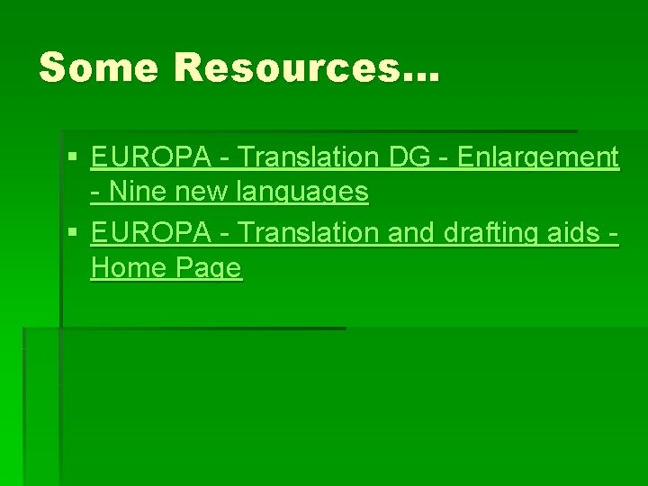 Some Resources… § EUROPA - Translation DG - Enlargement - Nine new languages §