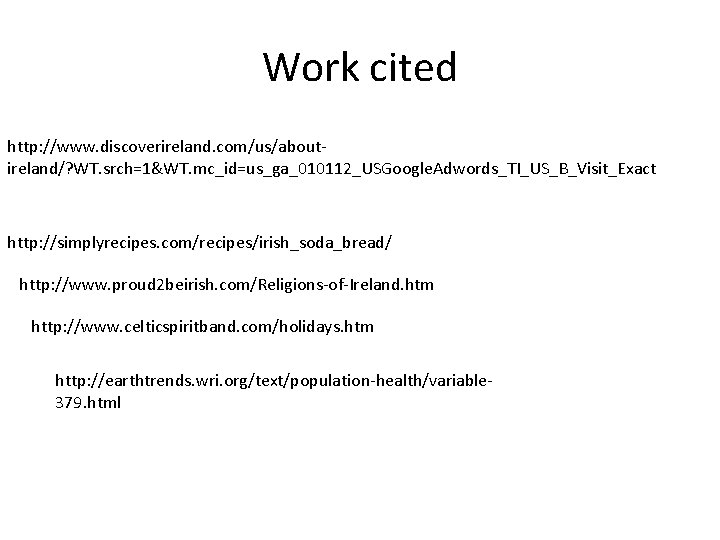 Work cited http: //www. discoverireland. com/us/aboutireland/? WT. srch=1&WT. mc_id=us_ga_010112_USGoogle. Adwords_TI_US_B_Visit_Exact http: //simplyrecipes. com/recipes/irish_soda_bread/ http: