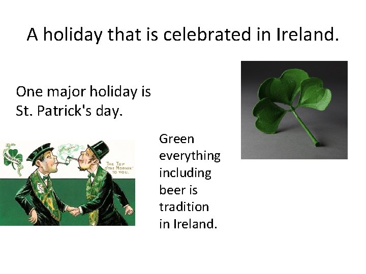 A holiday that is celebrated in Ireland. One major holiday is St. Patrick's day.