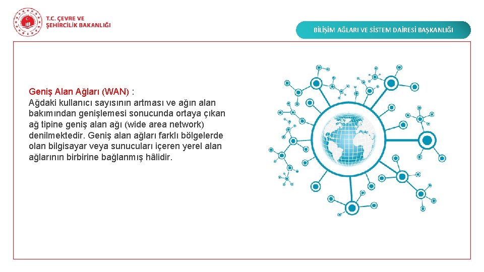 BİLİŞİM AĞLARI VE SİSTEM DAİRESİ BAŞKANLIĞI Geniş Alan Ağları (WAN) : Ağdaki kullanıcı sayısının