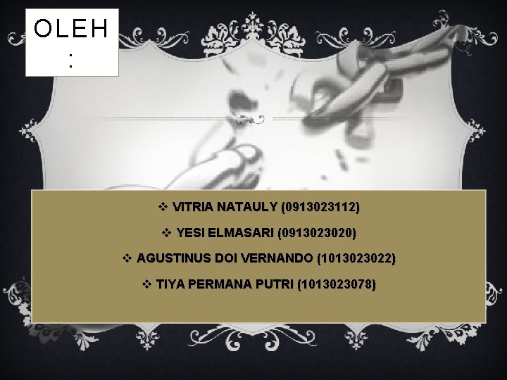 OLEH : v VITRIA NATAULY (0913023112) v YESI ELMASARI (0913023020) v AGUSTINUS DOI VERNANDO