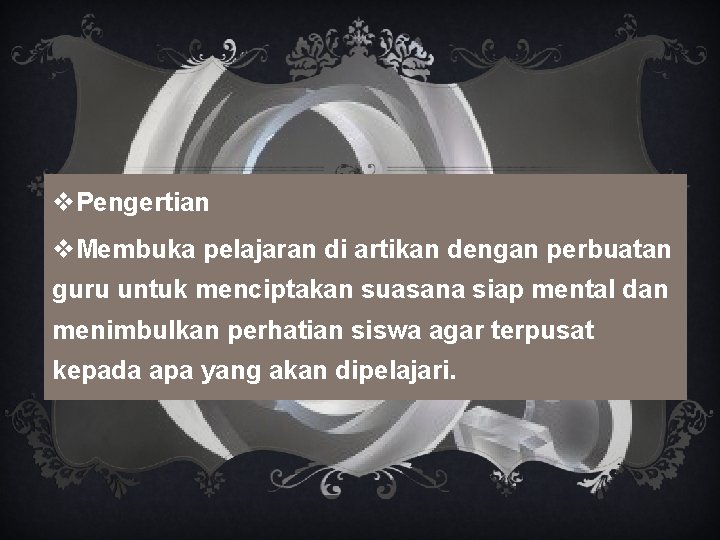 v. Pengertian v. Membuka pelajaran di artikan dengan perbuatan guru untuk menciptakan suasana siap