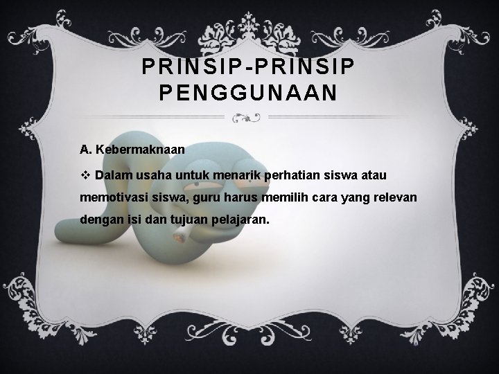 PRINSIP-PRINSIP PENGGUNAAN A. Kebermaknaan v Dalam usaha untuk menarik perhatian siswa atau memotivasi siswa,