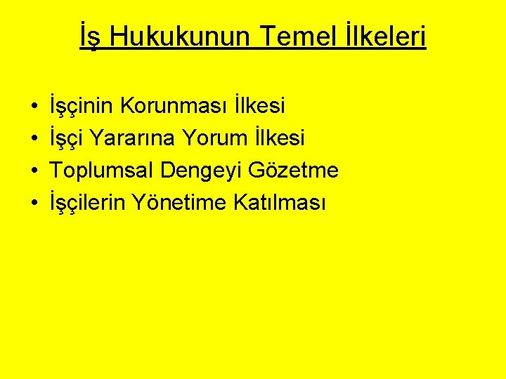 İş Hukukunun Temel İlkeleri • • İşçinin Korunması İlkesi İşçi Yararına Yorum İlkesi Toplumsal