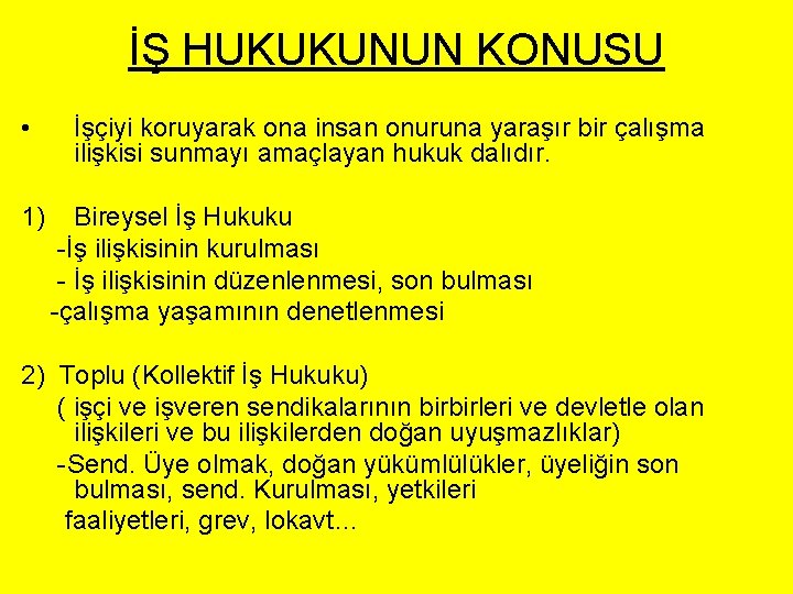 İŞ HUKUKUNUN KONUSU • 1) İşçiyi koruyarak ona insan onuruna yaraşır bir çalışma ilişkisi